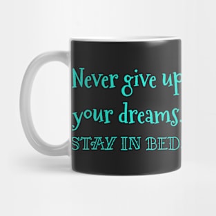 Never give up your dreams. Stay in Bed! Mug